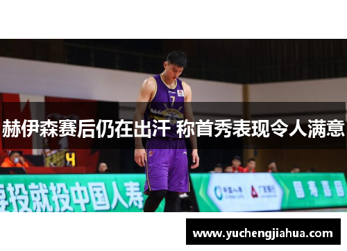 赫伊森赛后仍在出汗 称首秀表现令人满意
